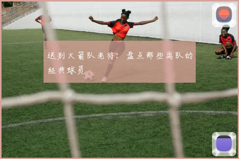 送别火箭队老将：盘点那些离队的经典球员