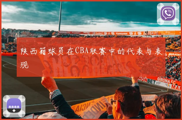 陕西籍球员在CBA联赛中的代表与表现